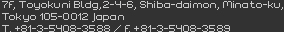 F, Toyokuni Bldg,2-4-6, Shiba-daimon, Minato-ku,Tokyo 105-0012 JapanT. +81-3-5408-3588 / F. +81-3-5408-3589